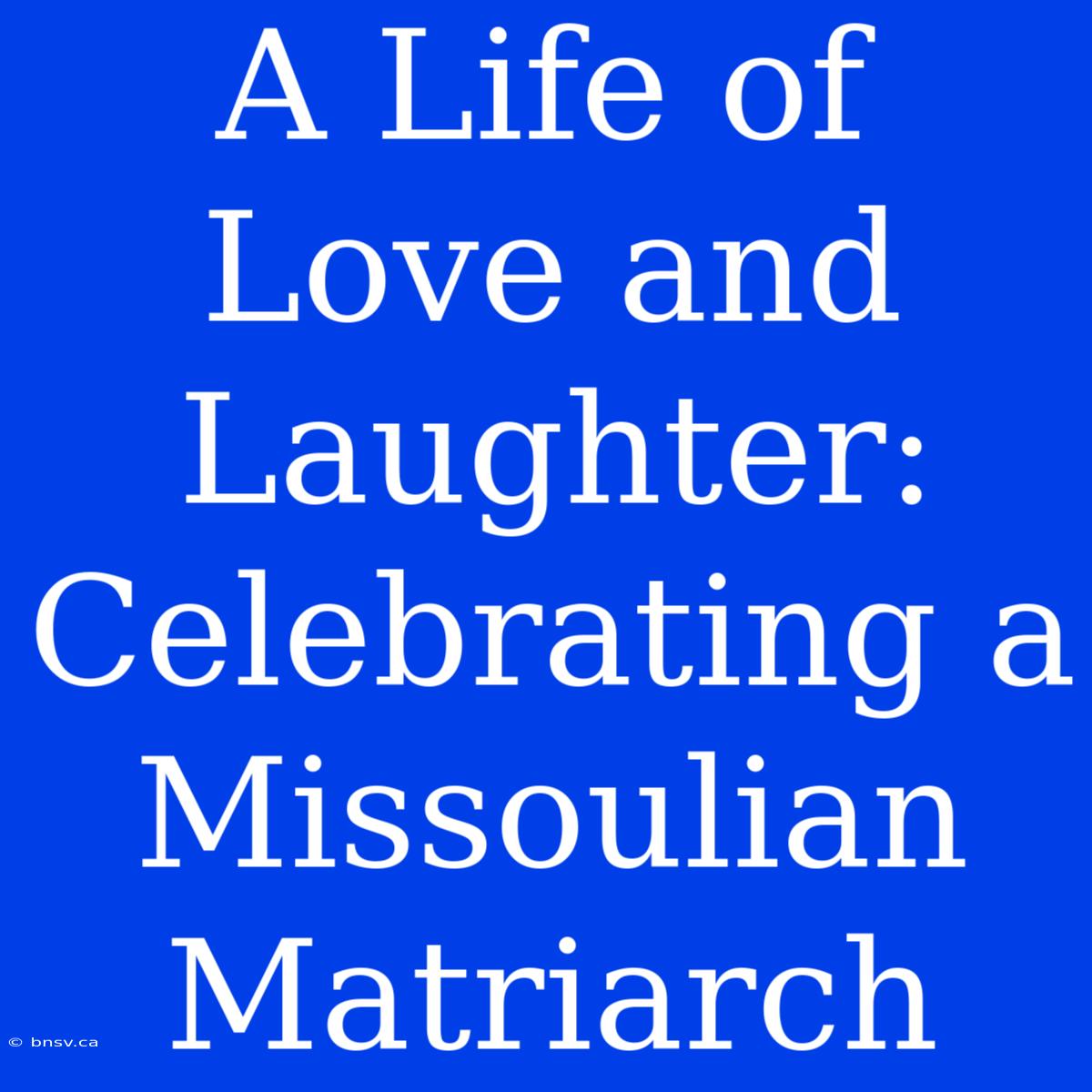 A Life Of Love And Laughter: Celebrating A Missoulian Matriarch