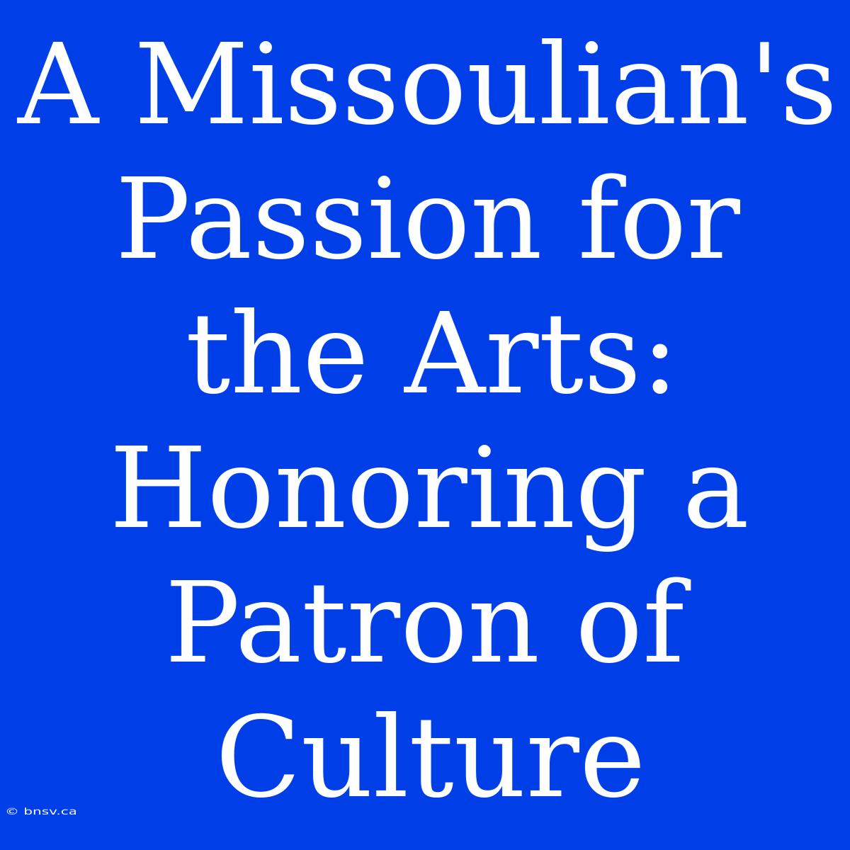 A Missoulian's Passion For The Arts: Honoring A Patron Of Culture