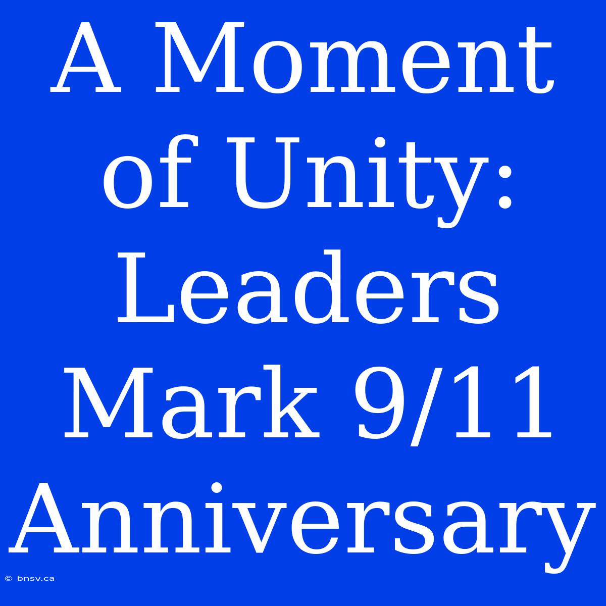 A Moment Of Unity: Leaders Mark 9/11 Anniversary