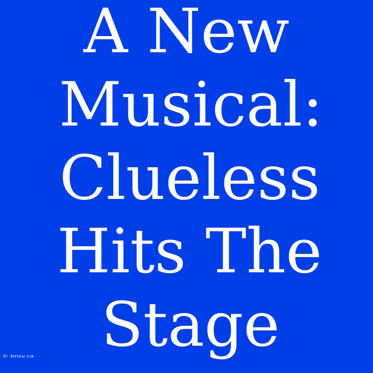 A New Musical:  Clueless Hits The Stage