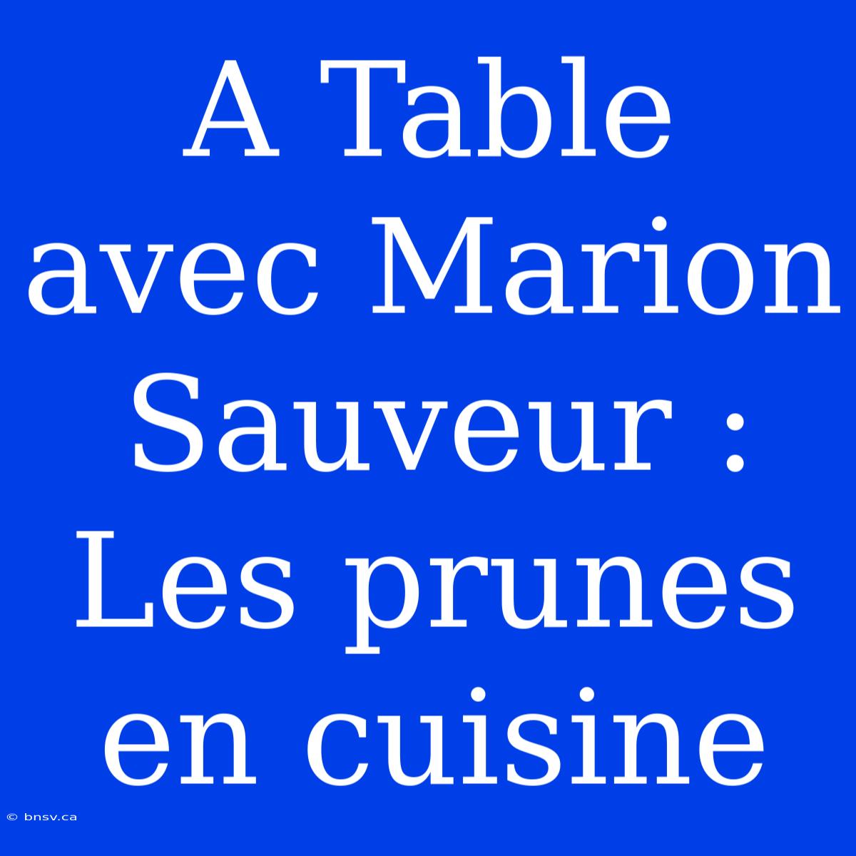 A Table Avec Marion Sauveur : Les Prunes En Cuisine