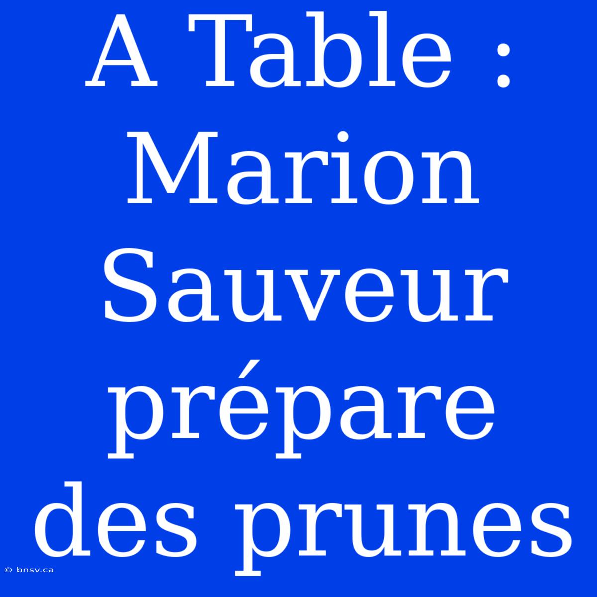 A Table : Marion Sauveur Prépare Des Prunes