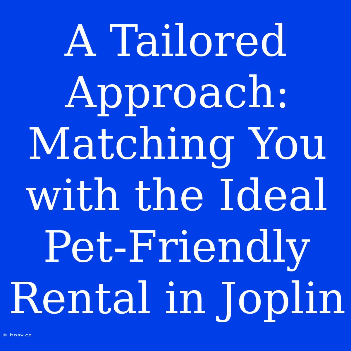 A Tailored Approach: Matching You With The Ideal Pet-Friendly Rental In Joplin