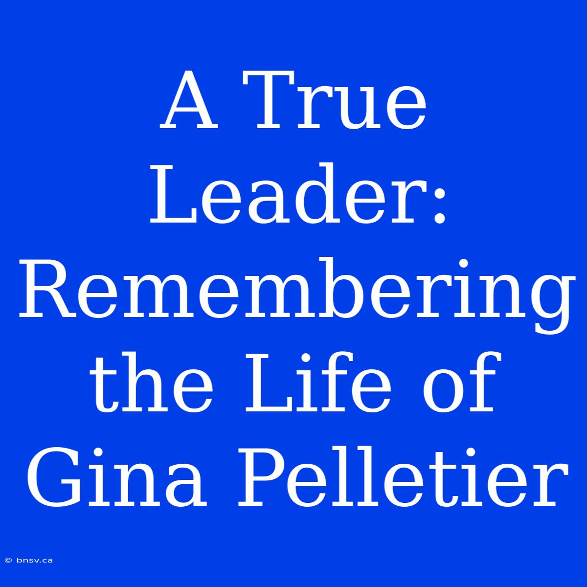 A True Leader: Remembering The Life Of Gina Pelletier