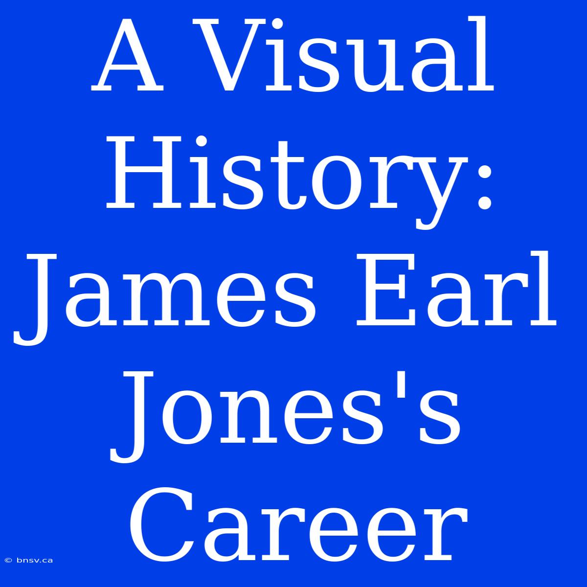 A Visual History: James Earl Jones's Career