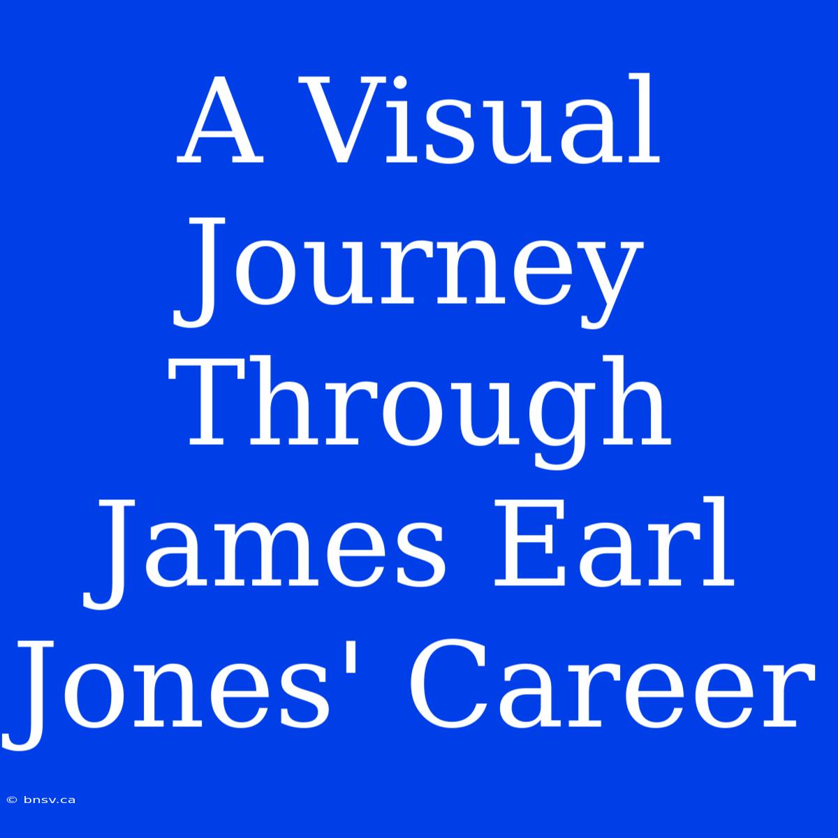 A Visual Journey Through James Earl Jones' Career