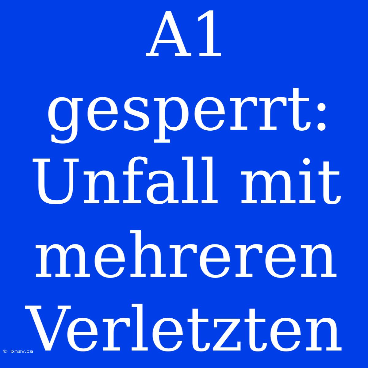 A1 Gesperrt: Unfall Mit Mehreren Verletzten