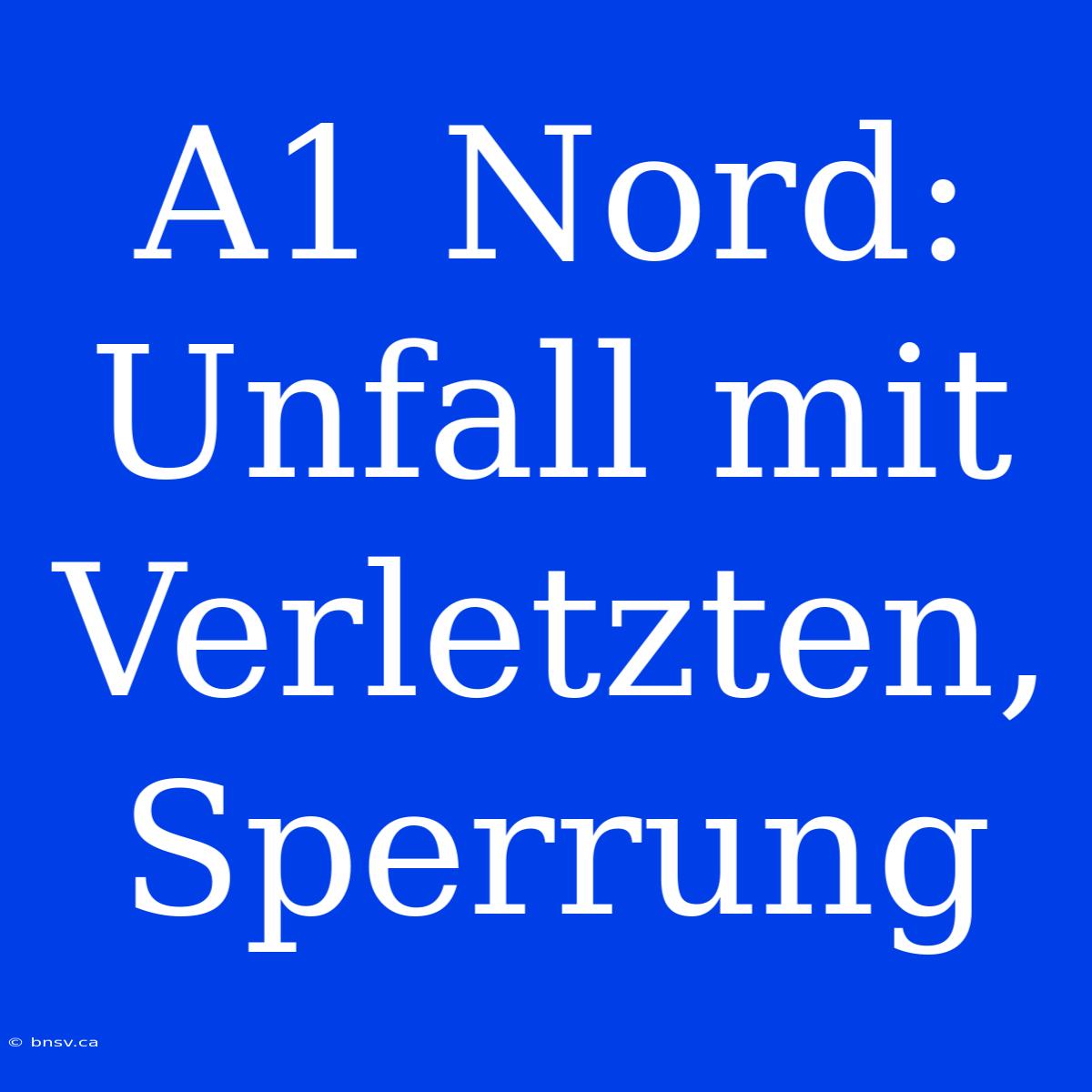 A1 Nord: Unfall Mit Verletzten, Sperrung