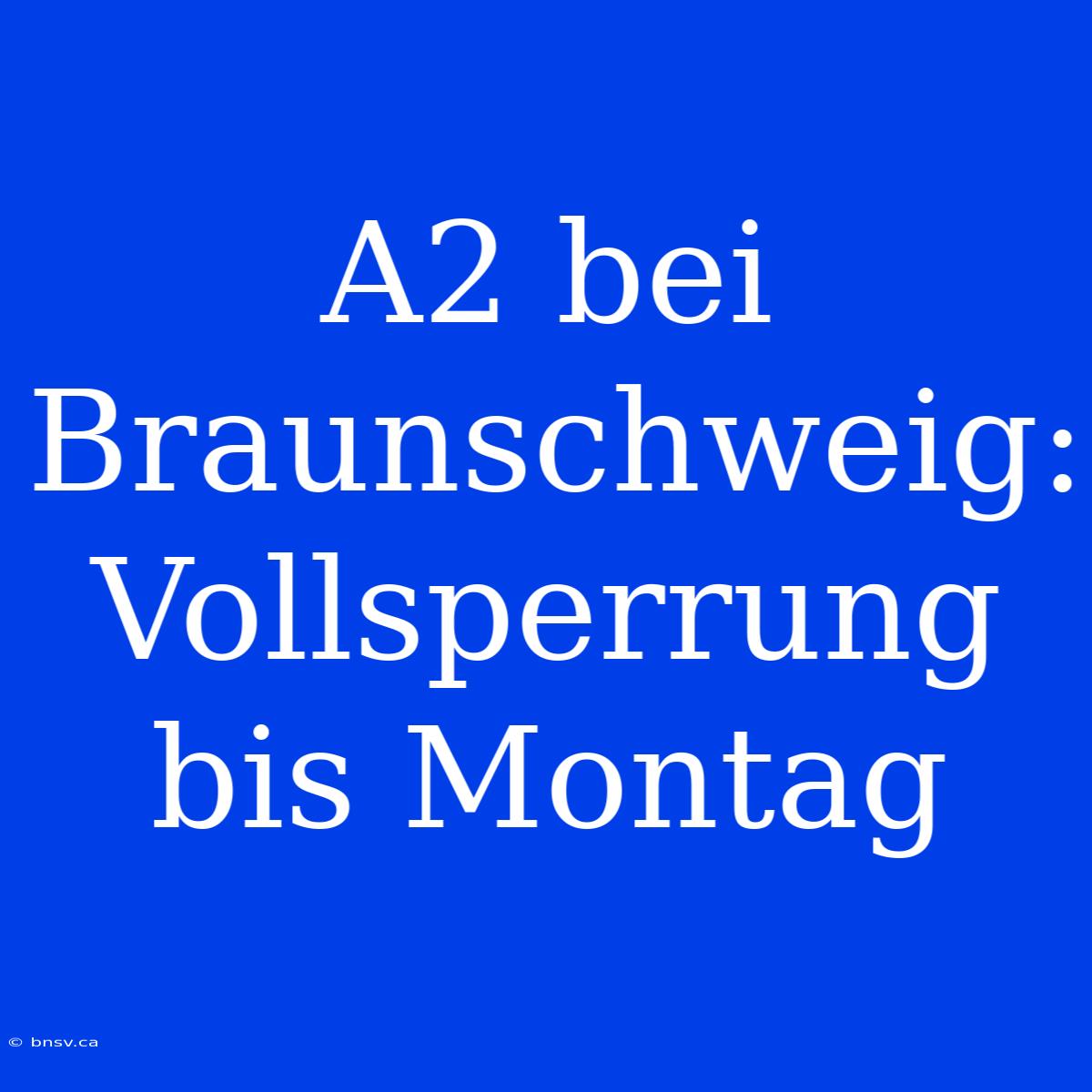 A2 Bei Braunschweig: Vollsperrung Bis Montag