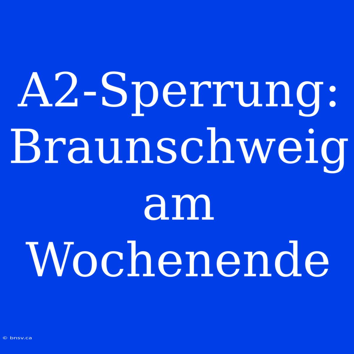 A2-Sperrung: Braunschweig Am Wochenende