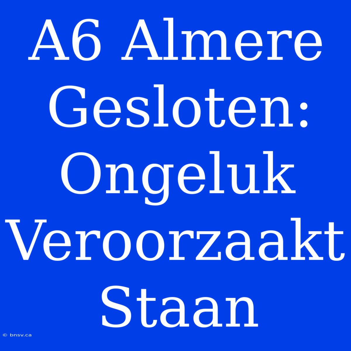 A6 Almere Gesloten: Ongeluk Veroorzaakt Staan