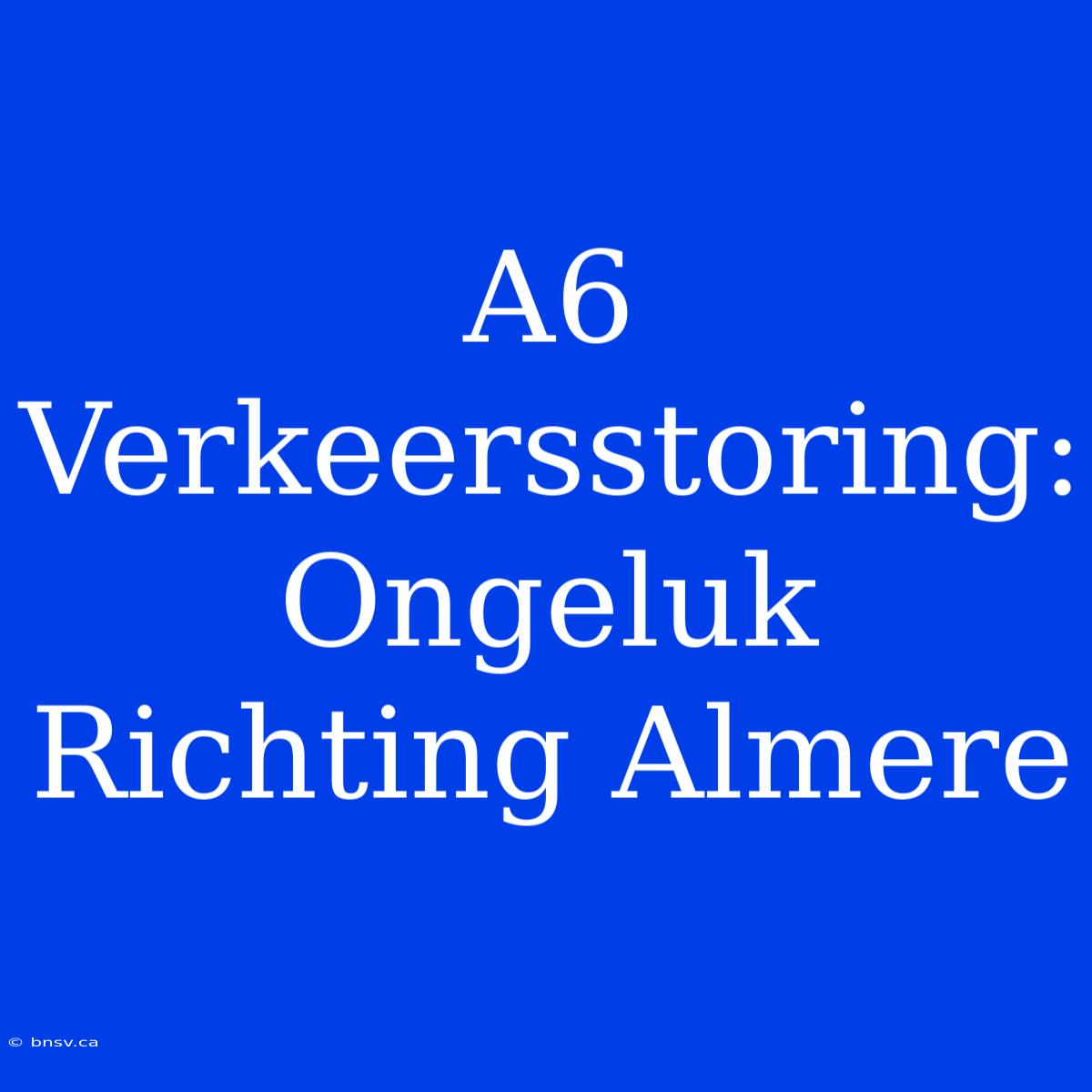 A6 Verkeersstoring: Ongeluk Richting Almere