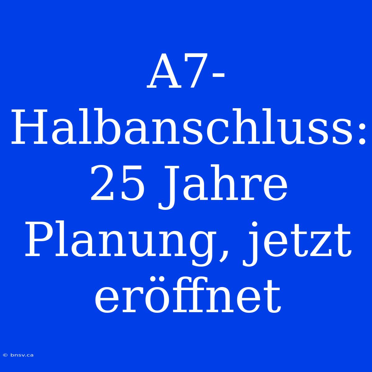 A7-Halbanschluss: 25 Jahre Planung, Jetzt Eröffnet