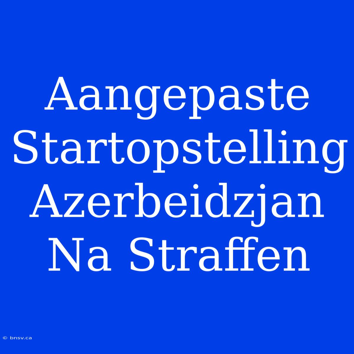 Aangepaste Startopstelling Azerbeidzjan Na Straffen