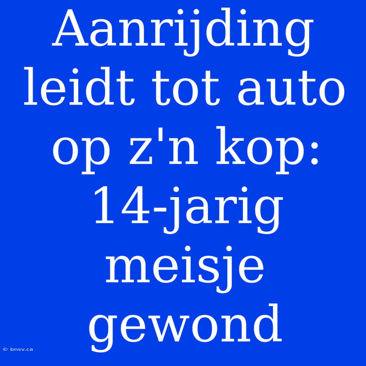 Aanrijding Leidt Tot Auto Op Z'n Kop: 14-jarig Meisje Gewond