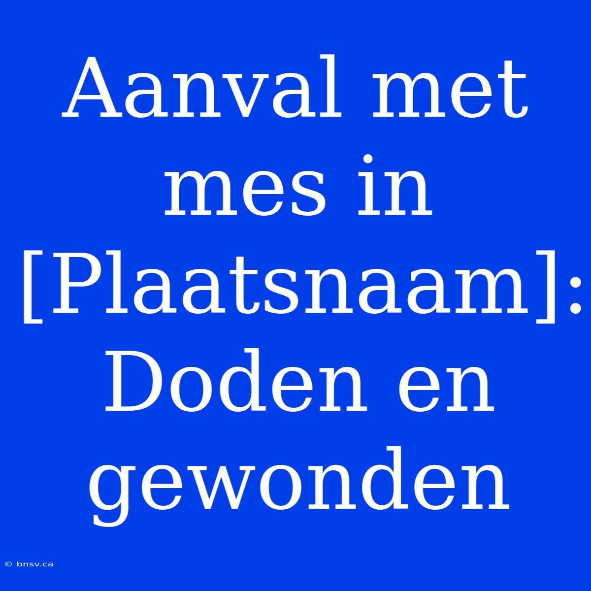 Aanval Met Mes In [Plaatsnaam]: Doden En Gewonden