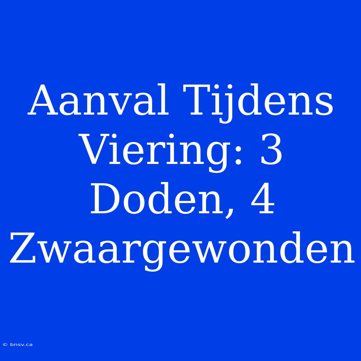 Aanval Tijdens Viering: 3 Doden, 4 Zwaargewonden