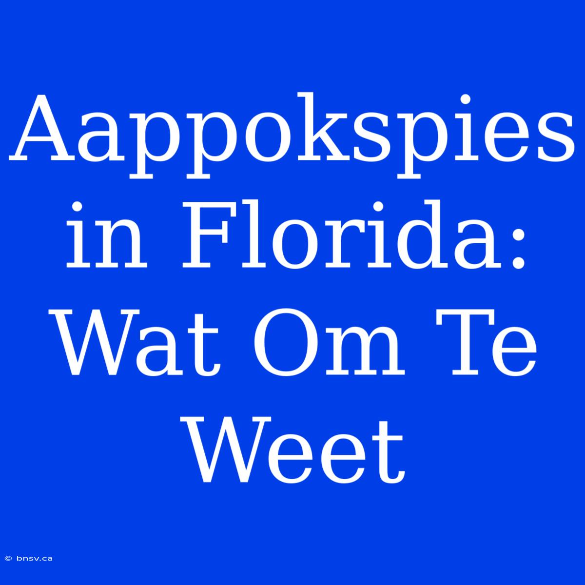 Aappokspies In Florida: Wat Om Te Weet