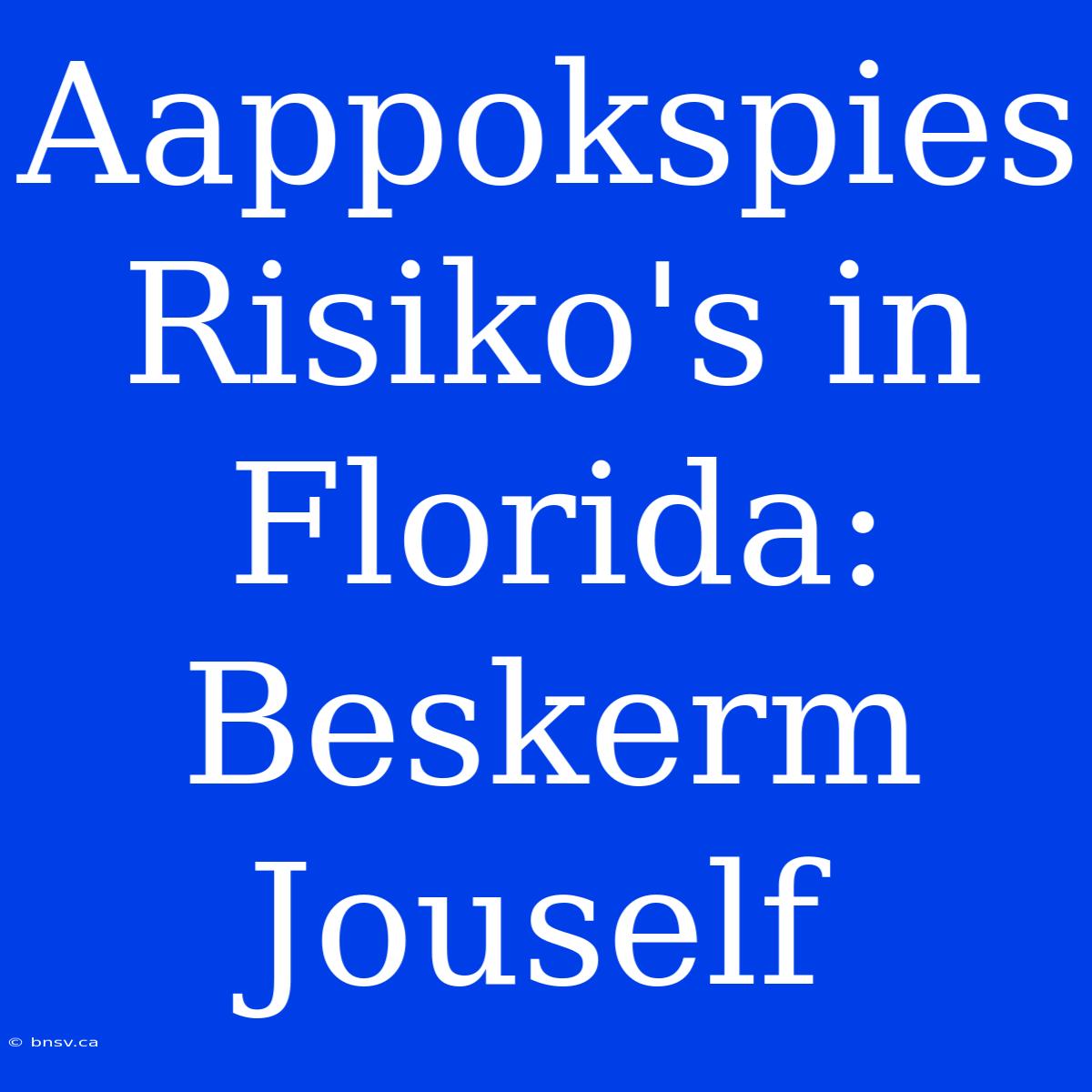 Aappokspies Risiko's In Florida: Beskerm Jouself