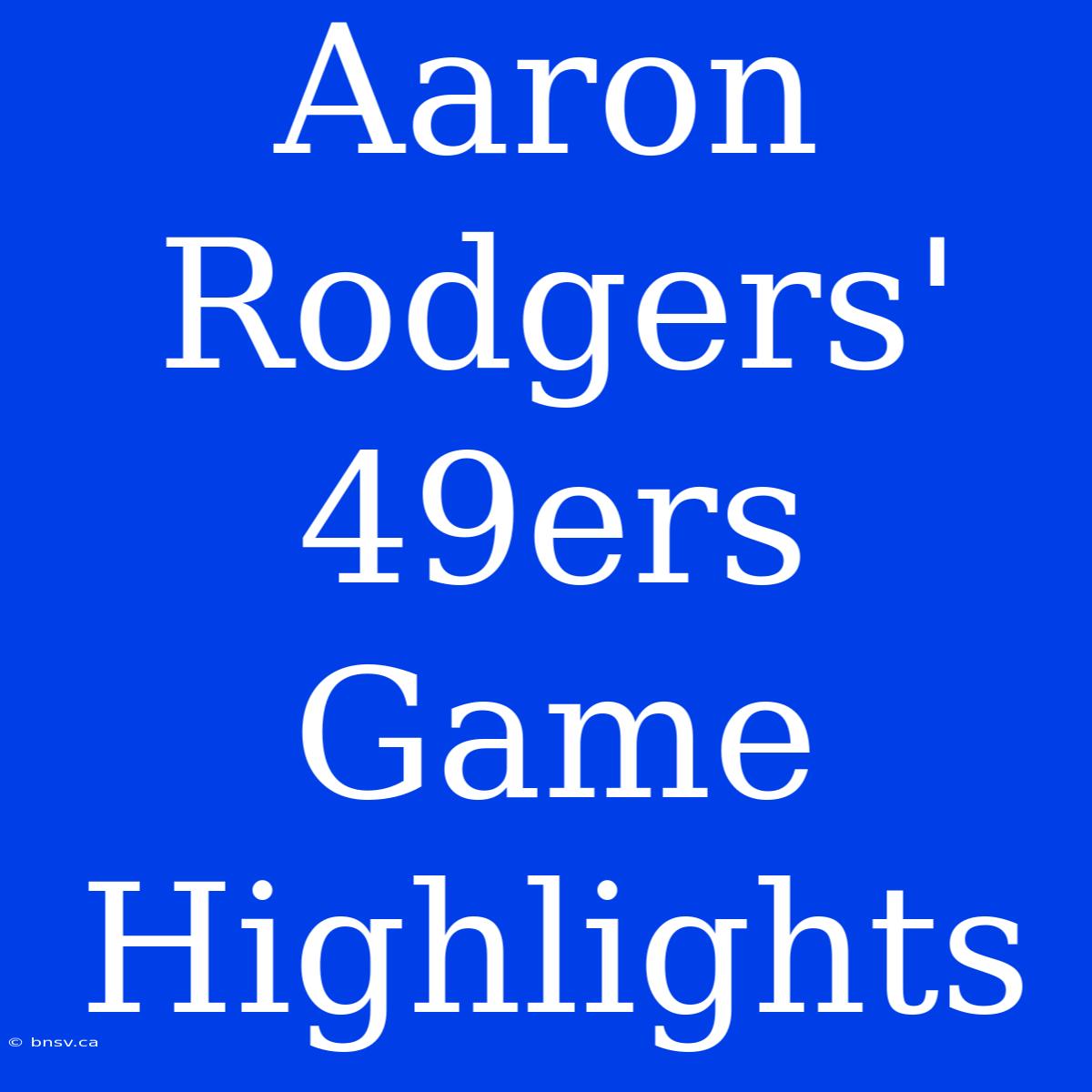 Aaron Rodgers' 49ers Game Highlights