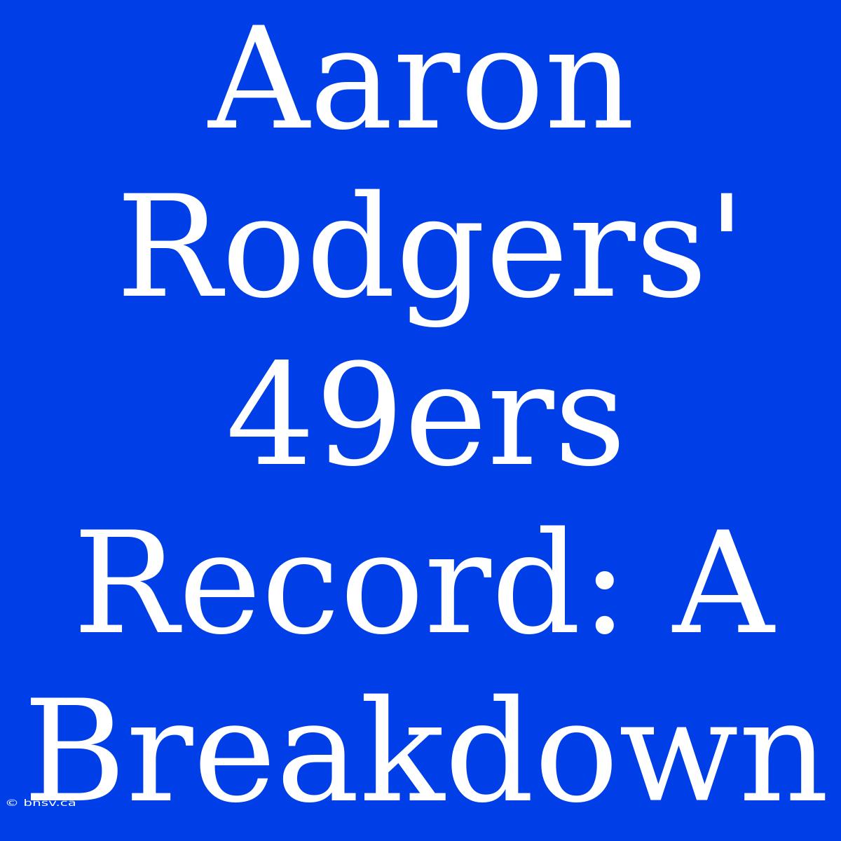 Aaron Rodgers' 49ers Record: A Breakdown