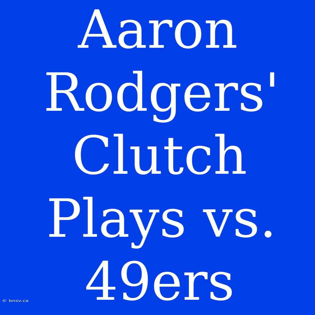 Aaron Rodgers' Clutch Plays Vs. 49ers