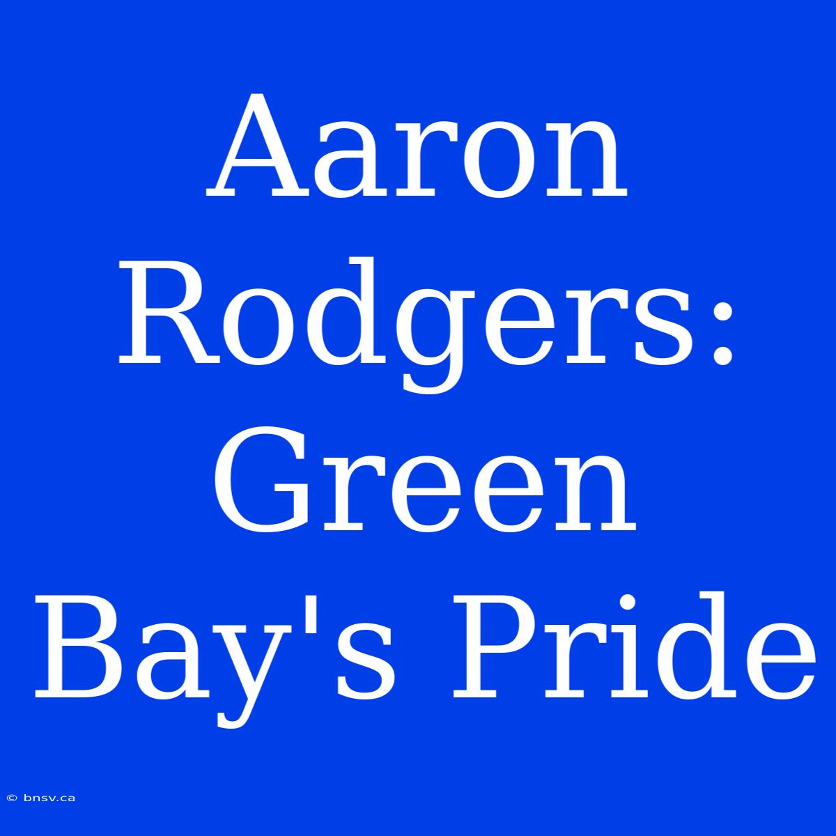 Aaron Rodgers:  Green Bay's Pride