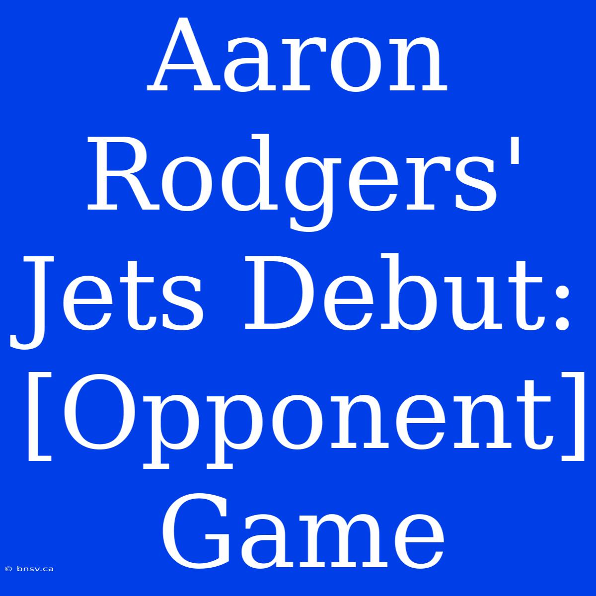 Aaron Rodgers' Jets Debut: [Opponent] Game