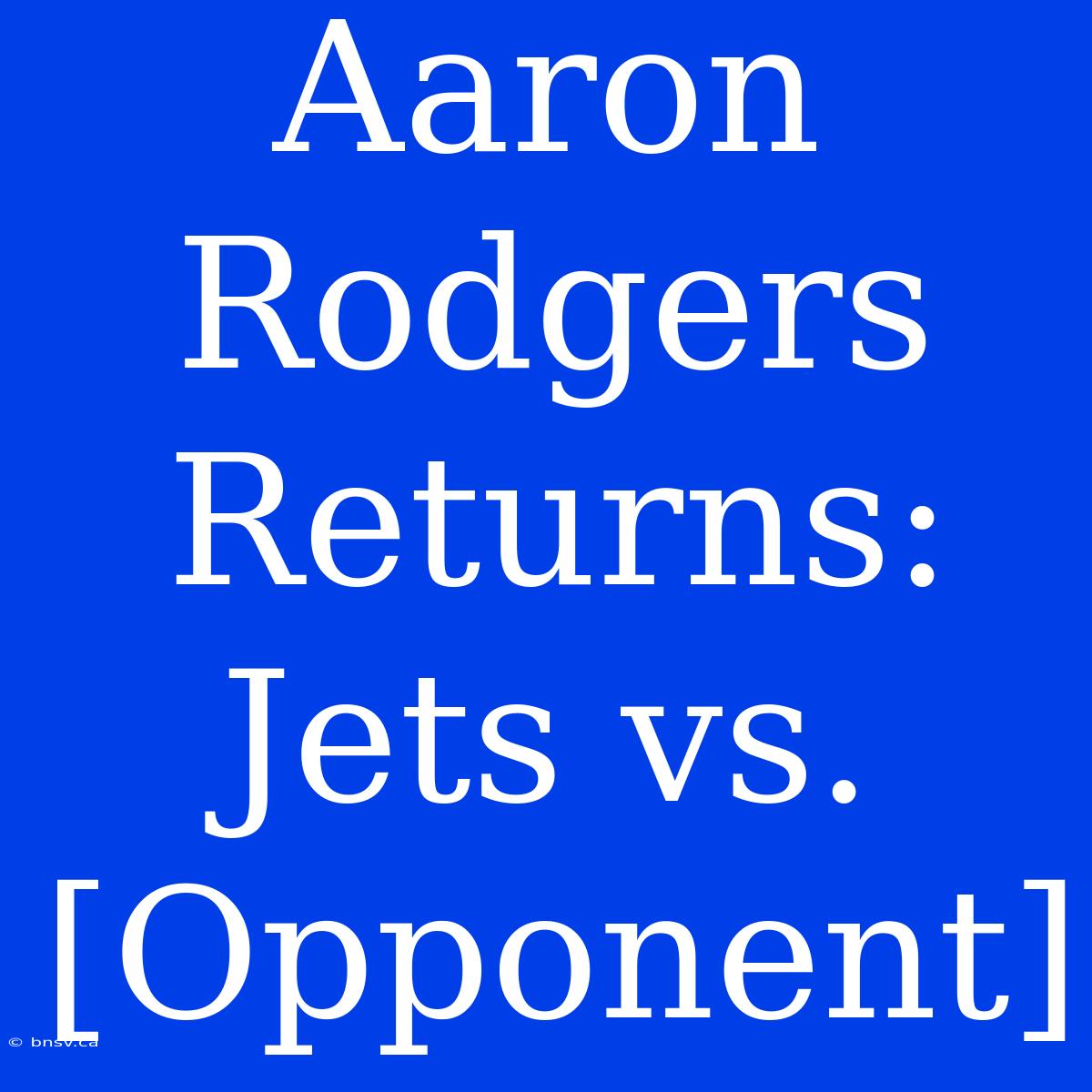 Aaron Rodgers Returns: Jets Vs. [Opponent]