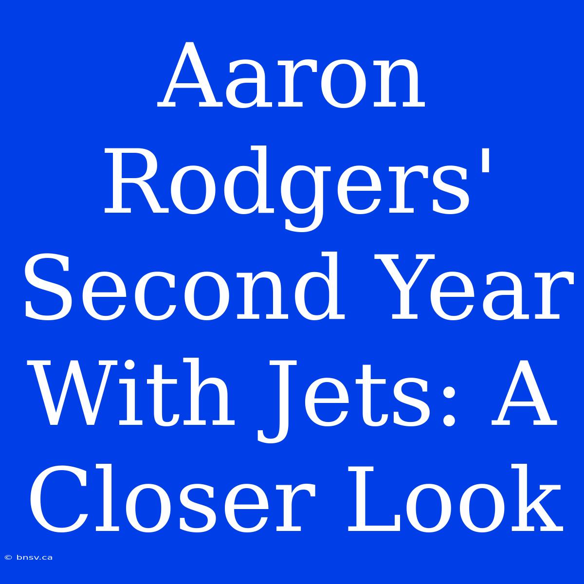 Aaron Rodgers' Second Year With Jets: A Closer Look