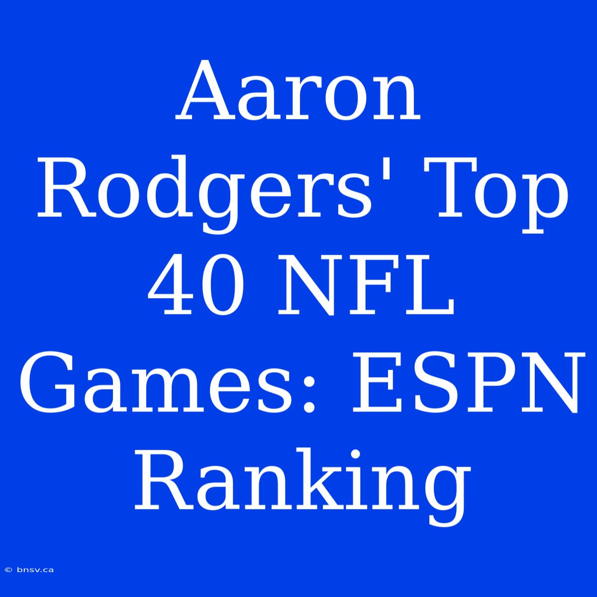 Aaron Rodgers' Top 40 NFL Games: ESPN Ranking