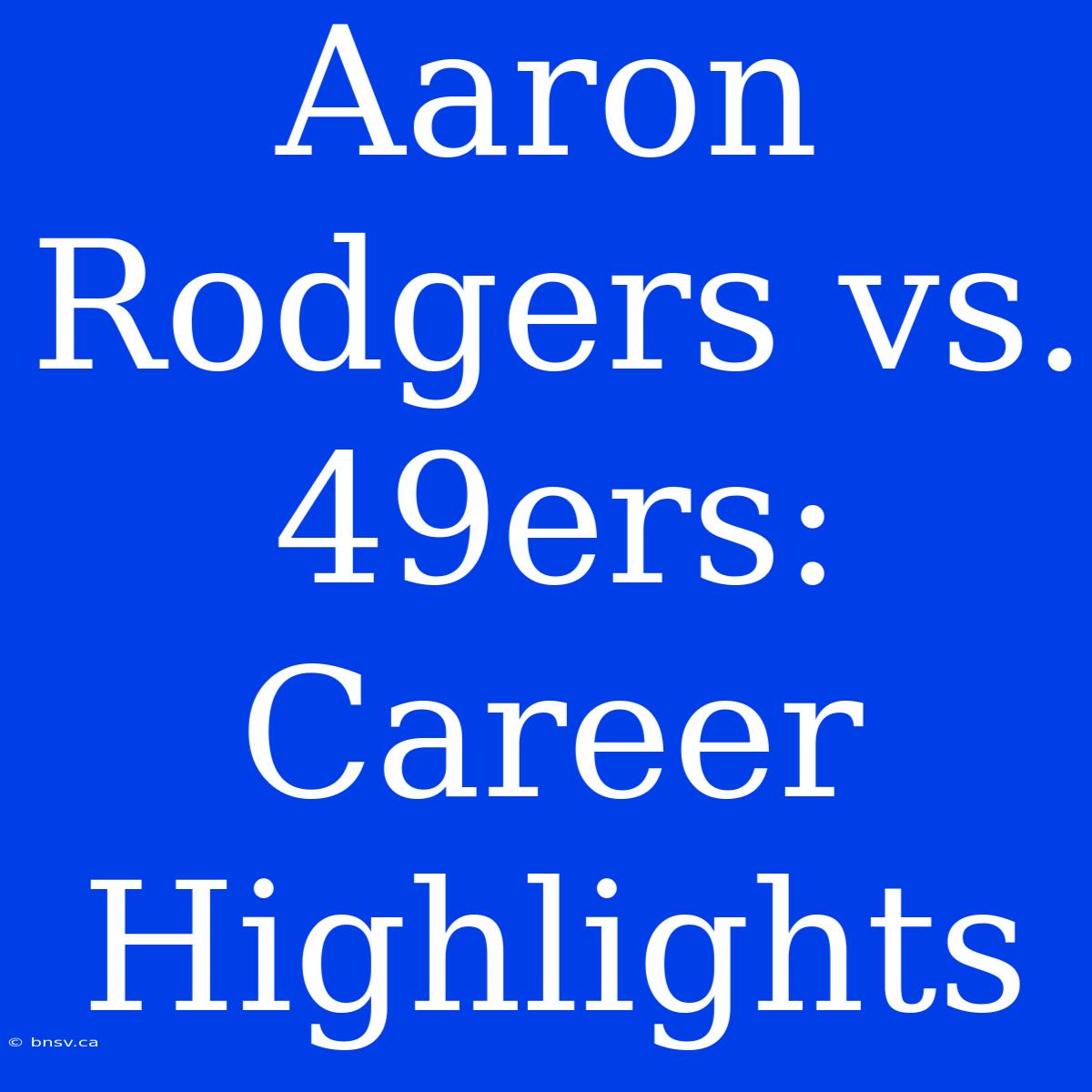 Aaron Rodgers Vs. 49ers: Career Highlights