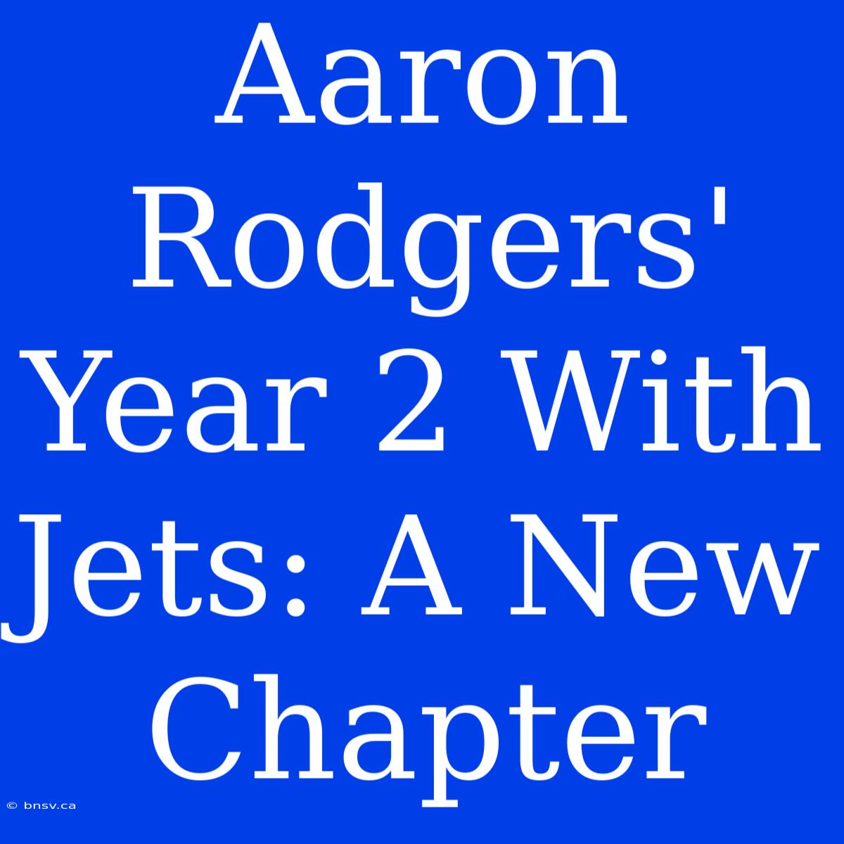 Aaron Rodgers' Year 2 With Jets: A New Chapter