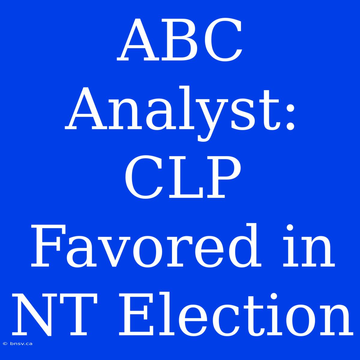 ABC Analyst: CLP Favored In NT Election