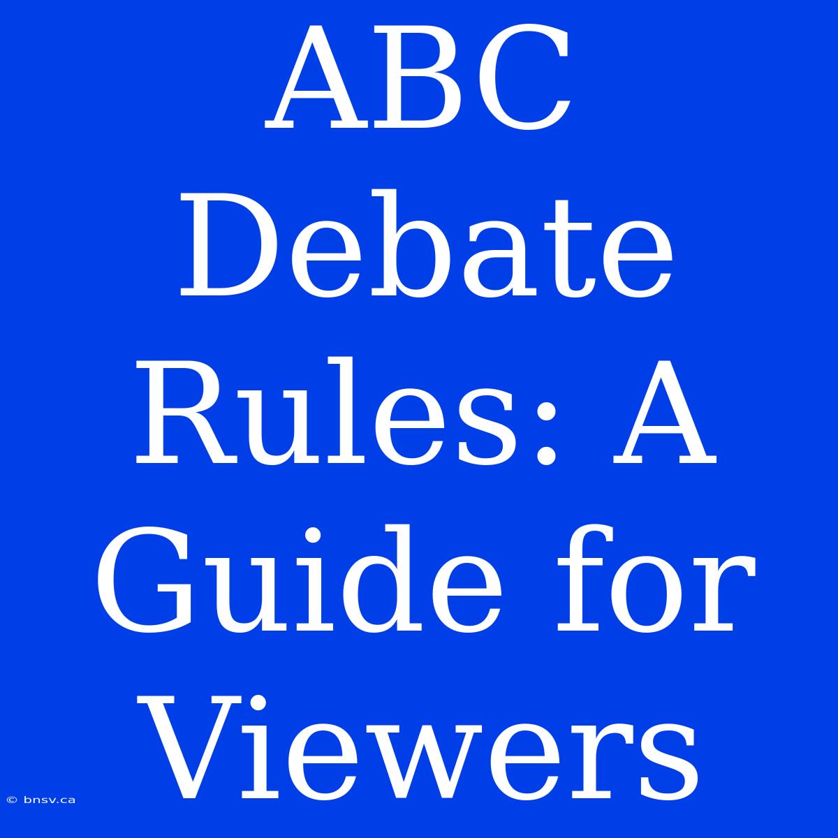 ABC Debate Rules: A Guide For Viewers