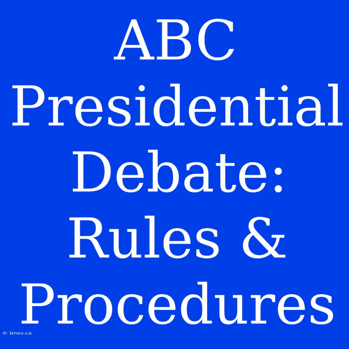 ABC Presidential Debate: Rules & Procedures