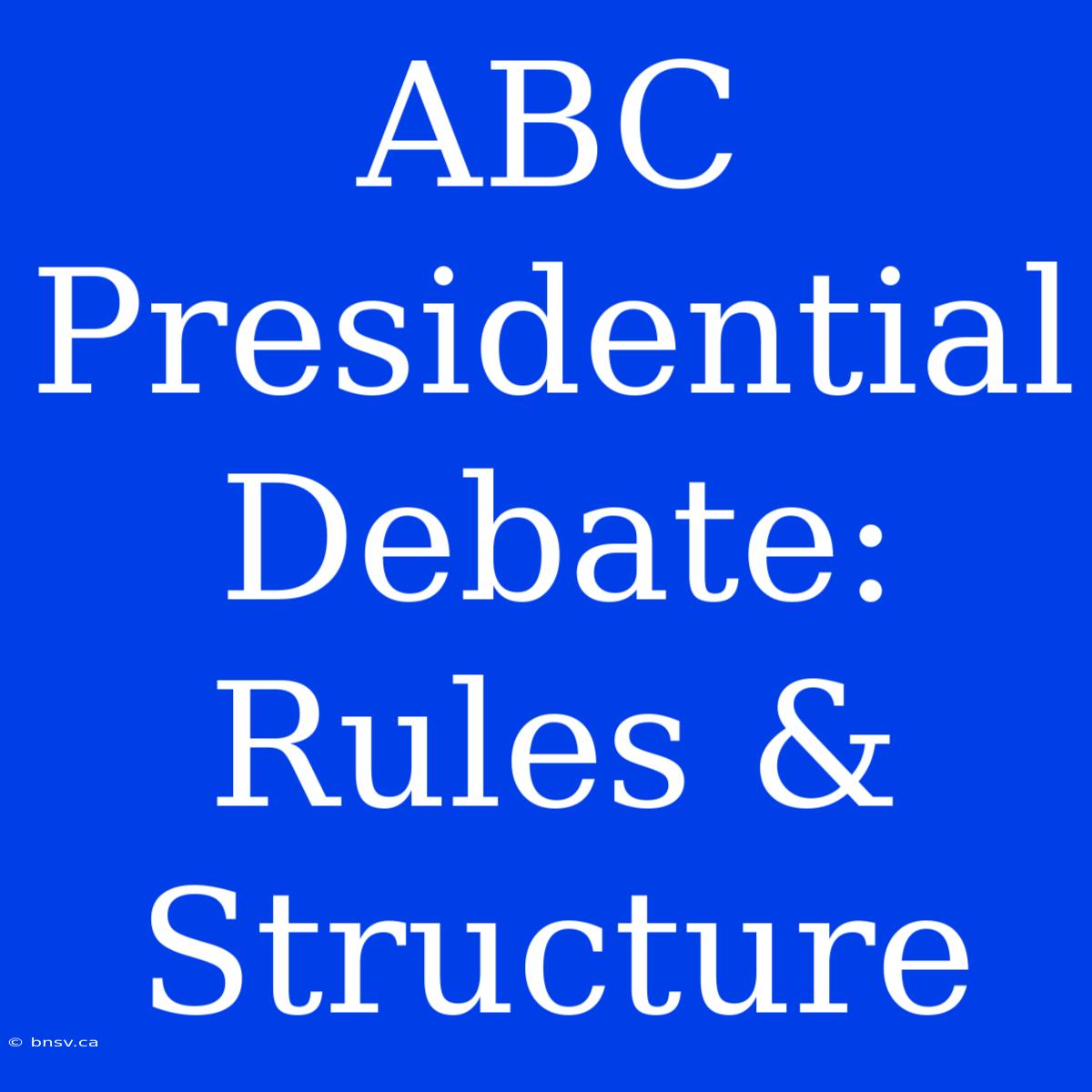 ABC Presidential Debate: Rules & Structure