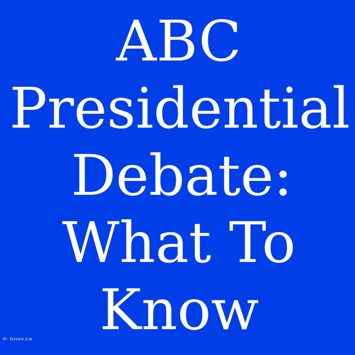 ABC Presidential Debate: What To Know