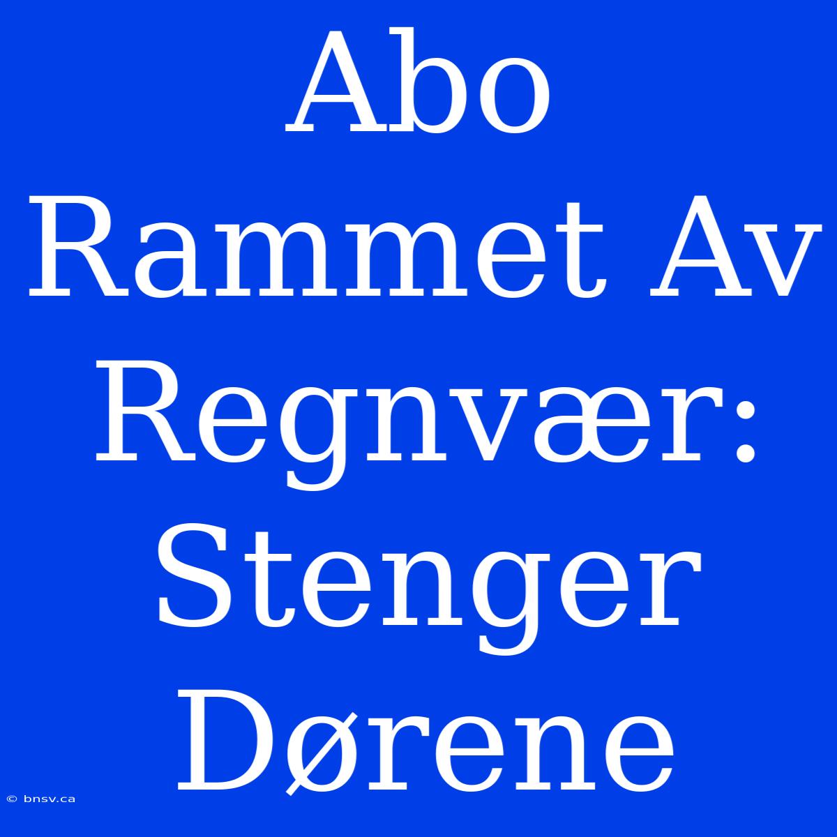 Abo Rammet Av Regnvær: Stenger Dørene