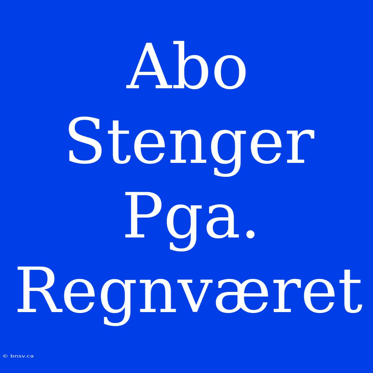 Abo Stenger Pga. Regnværet