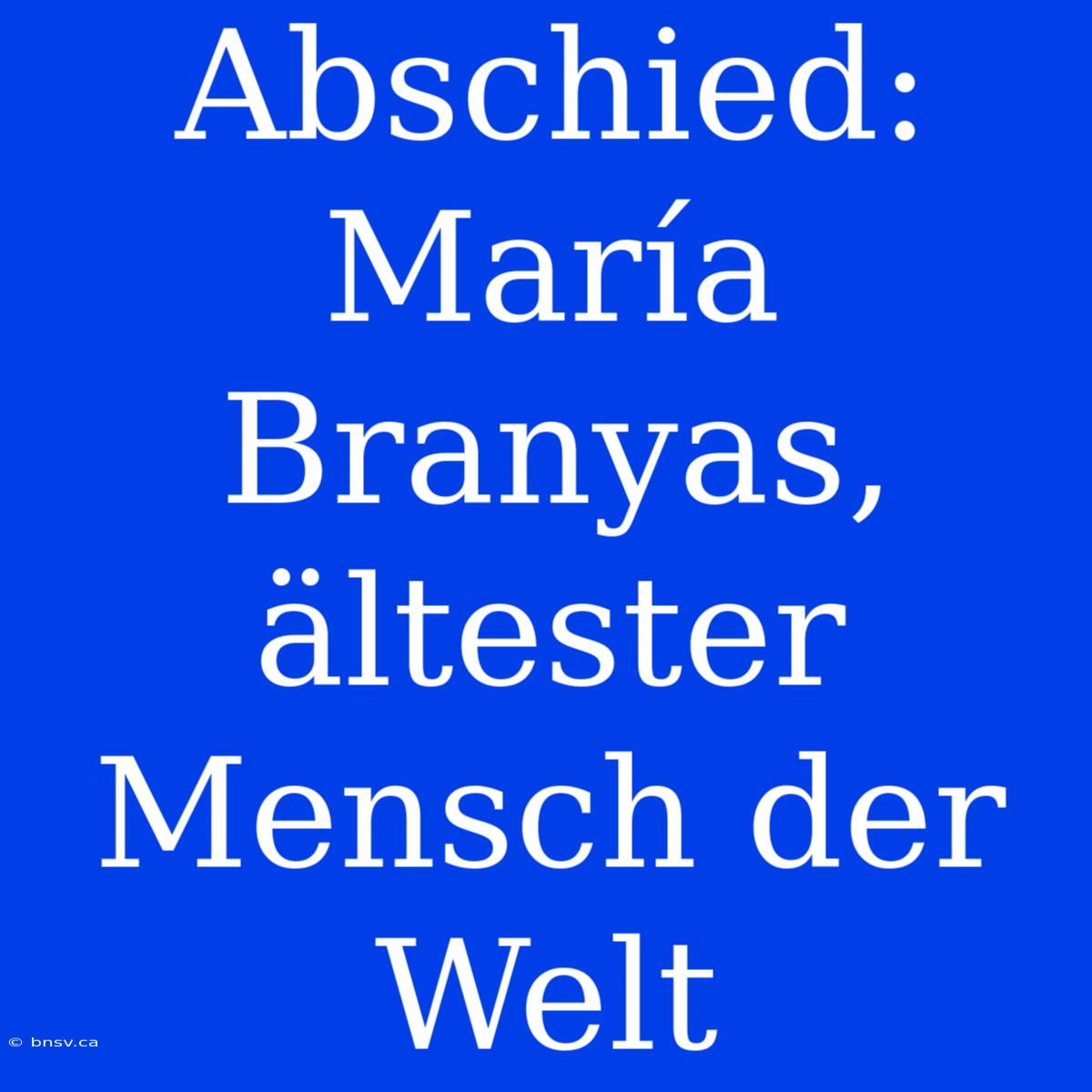 Abschied: María Branyas, Ältester Mensch Der Welt