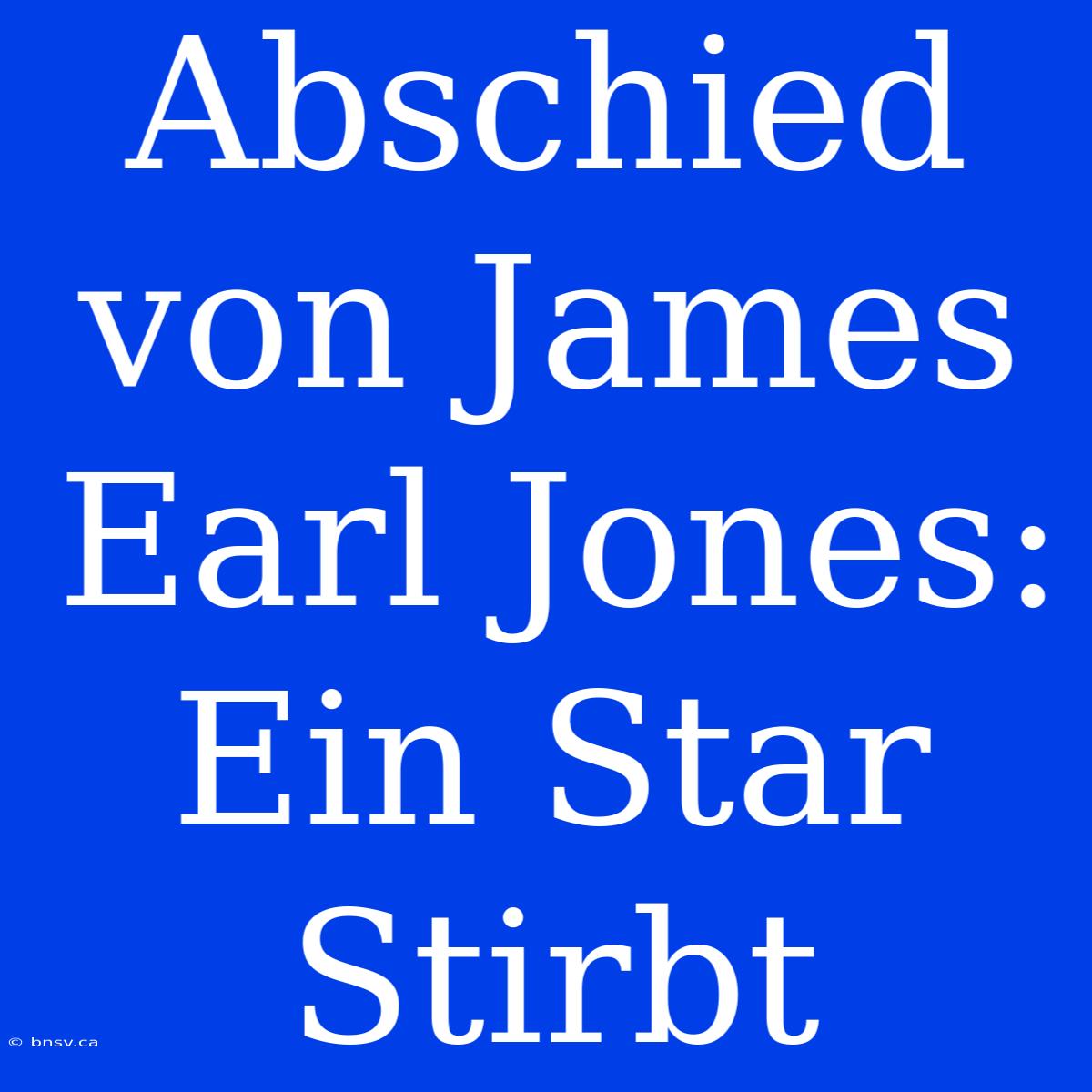 Abschied Von James Earl Jones: Ein Star Stirbt