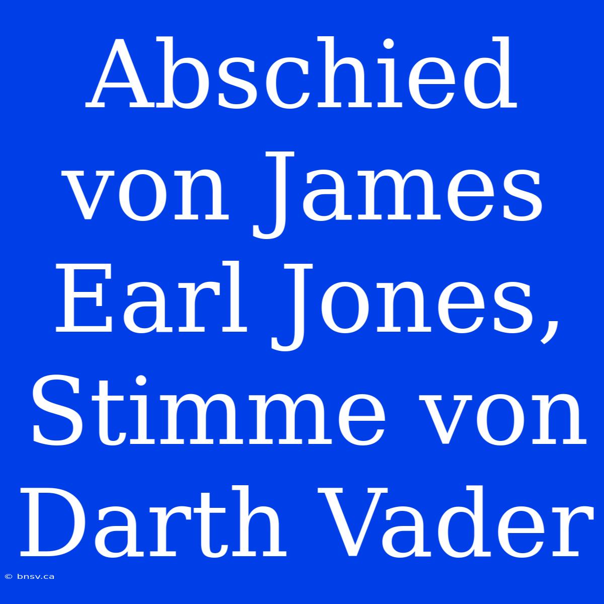 Abschied Von James Earl Jones, Stimme Von Darth Vader