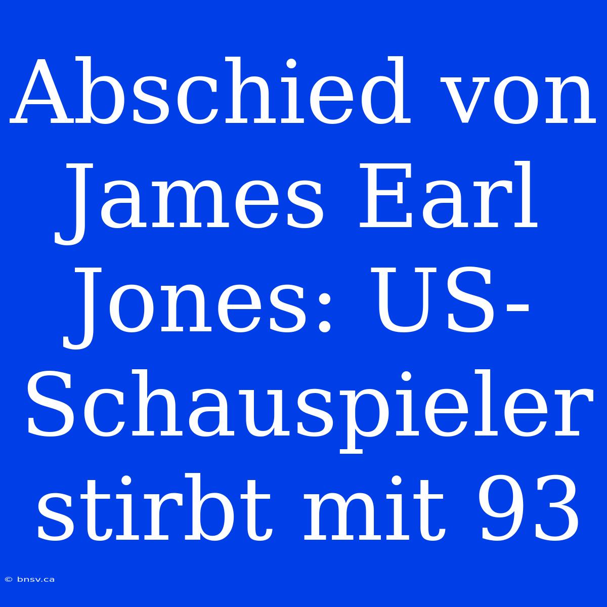 Abschied Von James Earl Jones: US-Schauspieler Stirbt Mit 93