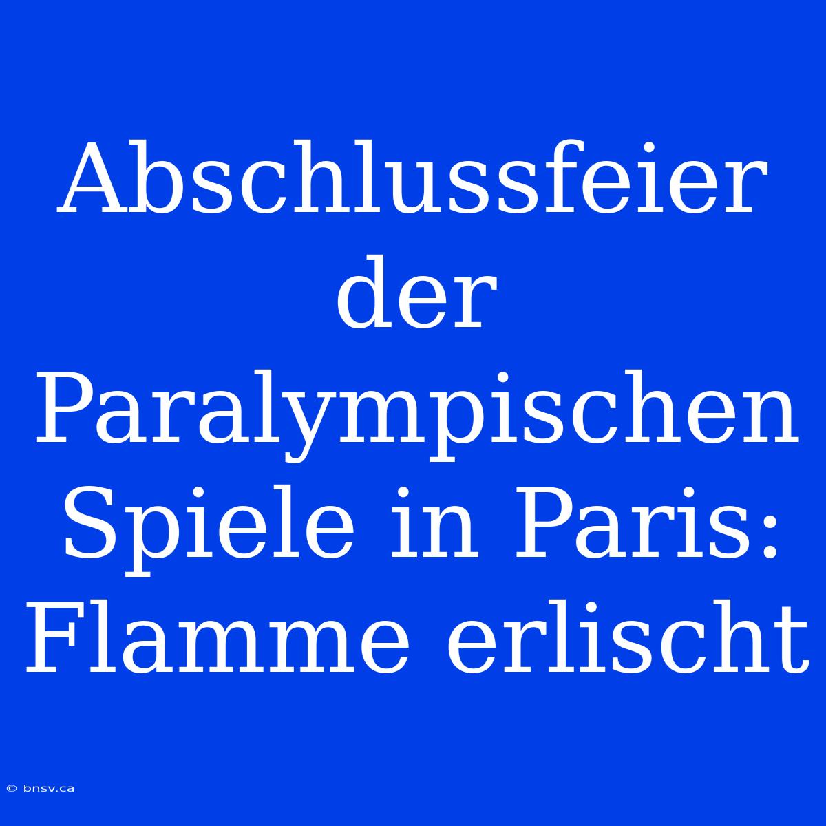 Abschlussfeier Der Paralympischen Spiele In Paris: Flamme Erlischt