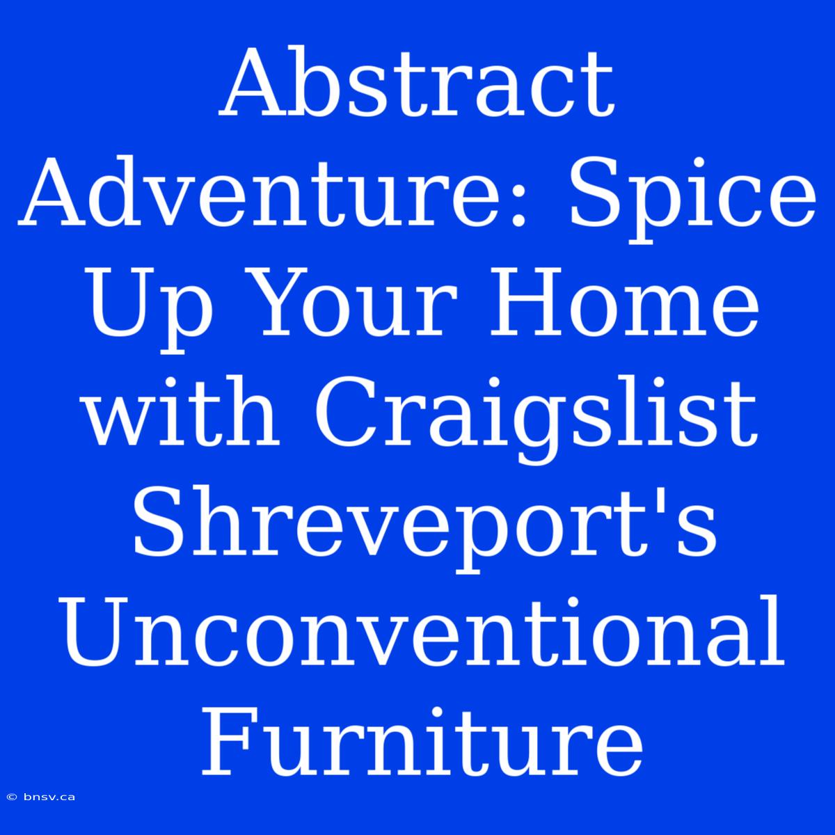 Abstract Adventure: Spice Up Your Home With Craigslist Shreveport's Unconventional Furniture