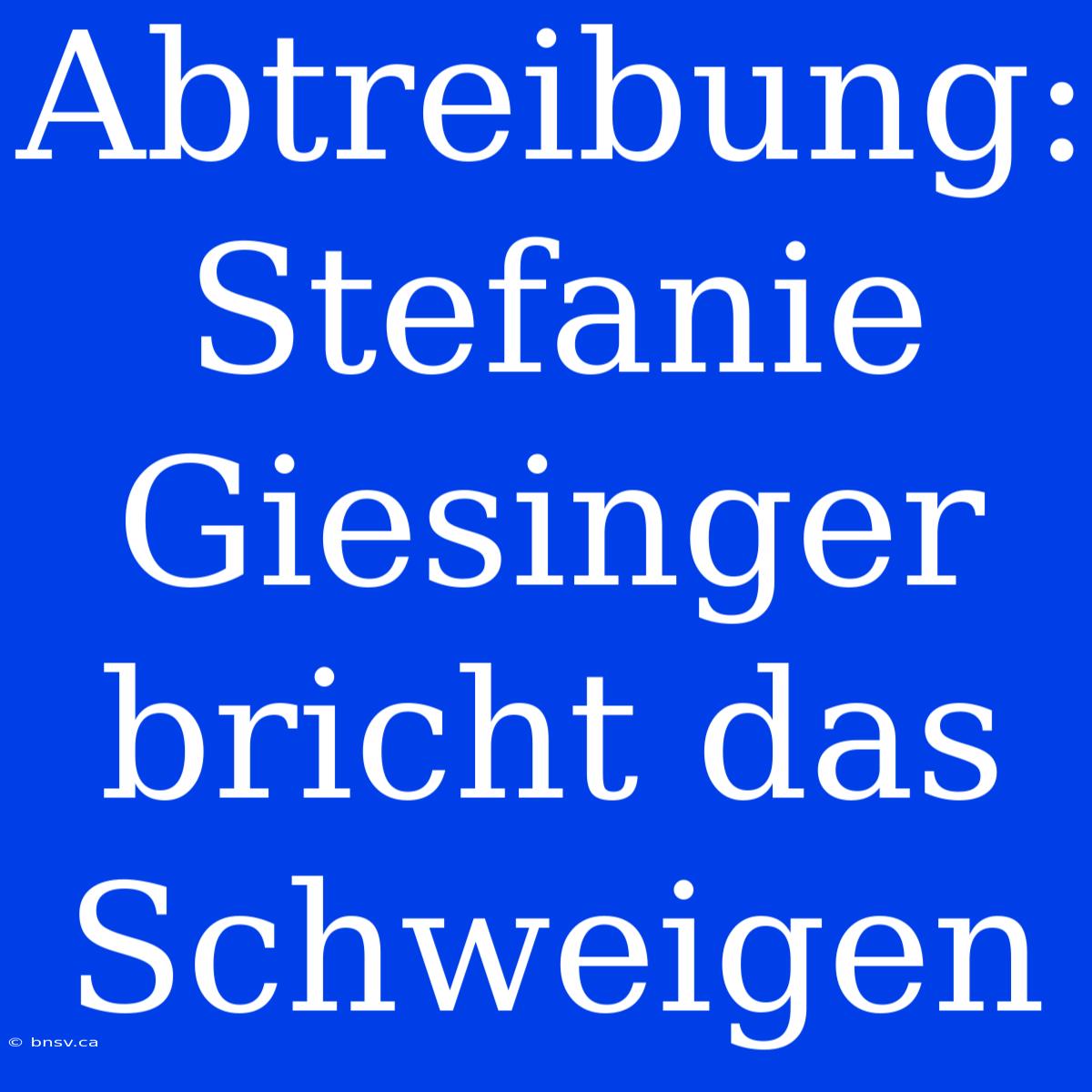 Abtreibung: Stefanie Giesinger Bricht Das Schweigen