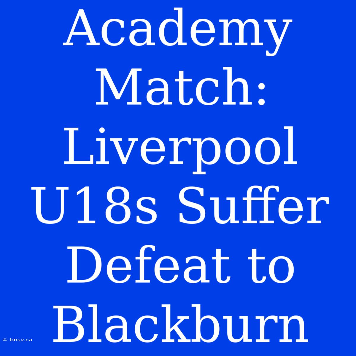 Academy Match: Liverpool U18s Suffer Defeat To Blackburn