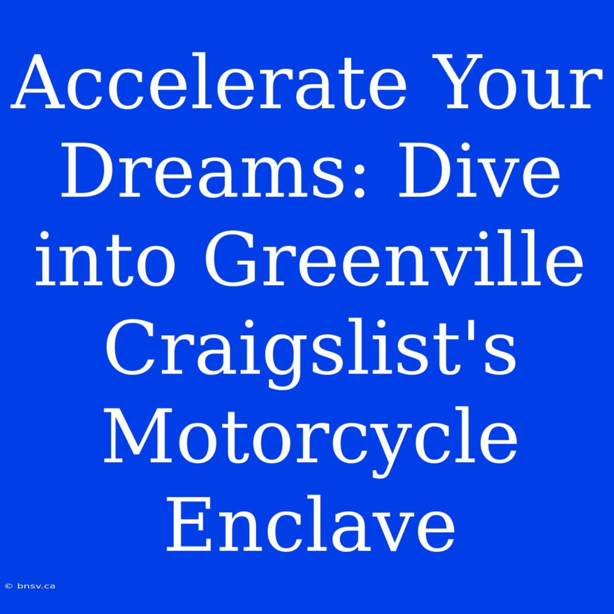 Accelerate Your Dreams: Dive Into Greenville Craigslist's Motorcycle Enclave