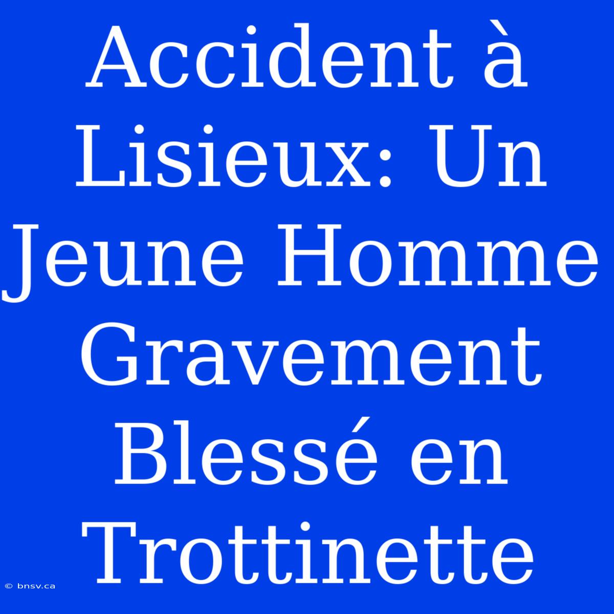 Accident À Lisieux: Un Jeune Homme Gravement Blessé En Trottinette